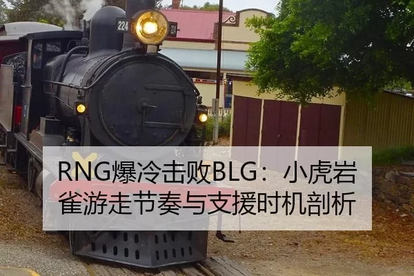 RNG爆冷击败BLG：小虎岩雀游走节奏与支援时机剖析